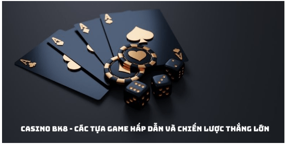 Casino BK8 - Các Tựa Game Hấp Dẫn Và Chiến Lược Thắng Lớn